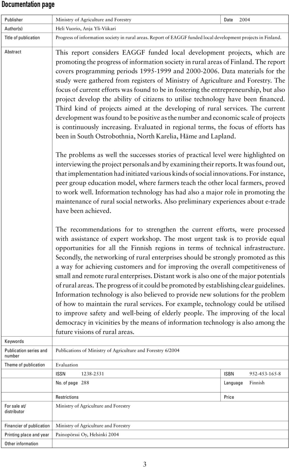 Abstract This report considers EAGGF funded local development projects, which are promoting the progress of information society in rural areas of Finland.