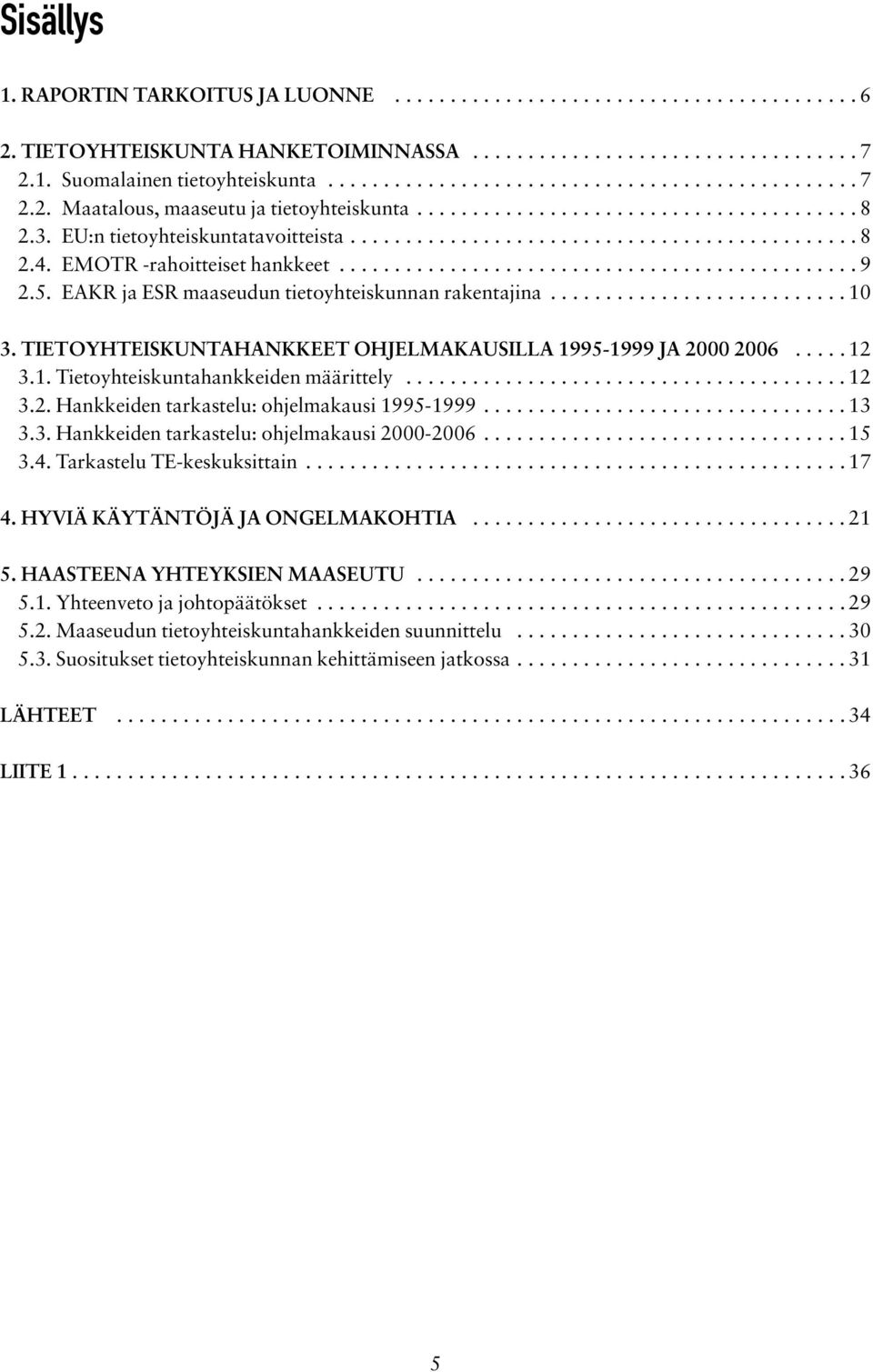 5. EAKR ja ESR maaseudun tietoyhteiskunnan rakentajina........................... 10 3. TIETOYHTEISKUNTAHANKKEET OHJELMAKAUSILLA 1995-1999 JA 2000 2006..... 12 3.1. Tietoyhteiskuntahankkeiden määrittely.