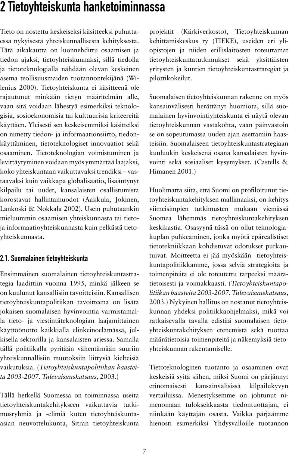 Tietoyhteiskunta ei käsitteenä ole rajautunut minkään tietyn määritelmän alle, vaan sitä voidaan lähestyä esimerkiksi teknologisia, sosioekonomisia tai kulttuurisia kriteereitä käyttäen.