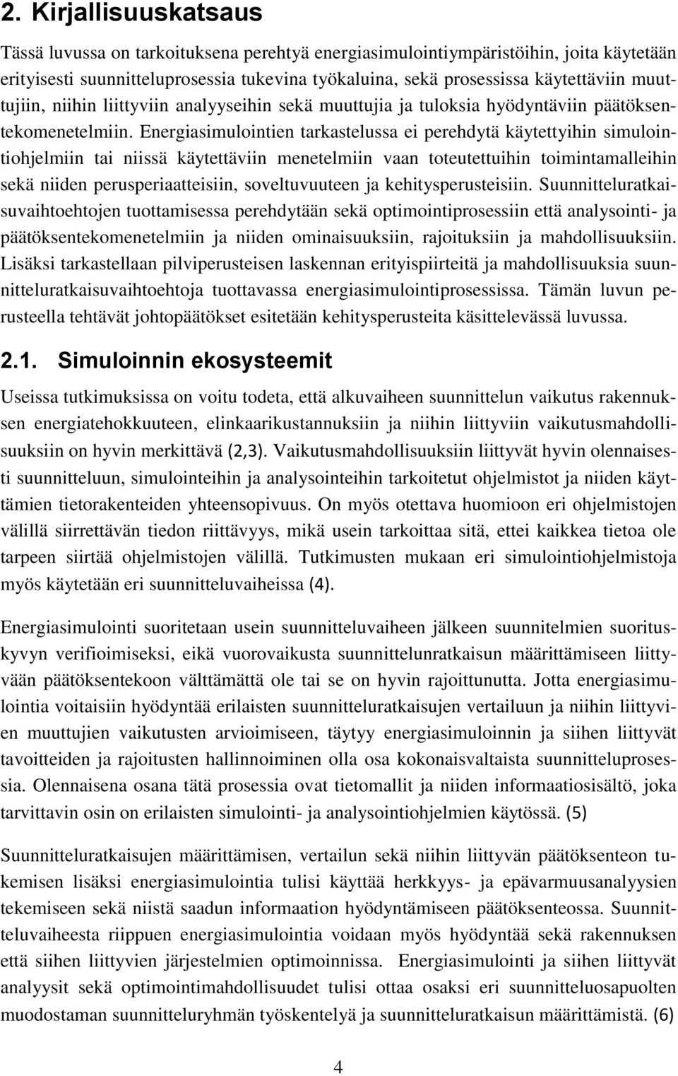 Energiasimulointien tarkastelussa ei perehdytä käytettyihin simulointiohjelmiin tai niissä käytettäviin menetelmiin vaan toteutettuihin toimintamalleihin sekä niiden perusperiaatteisiin,