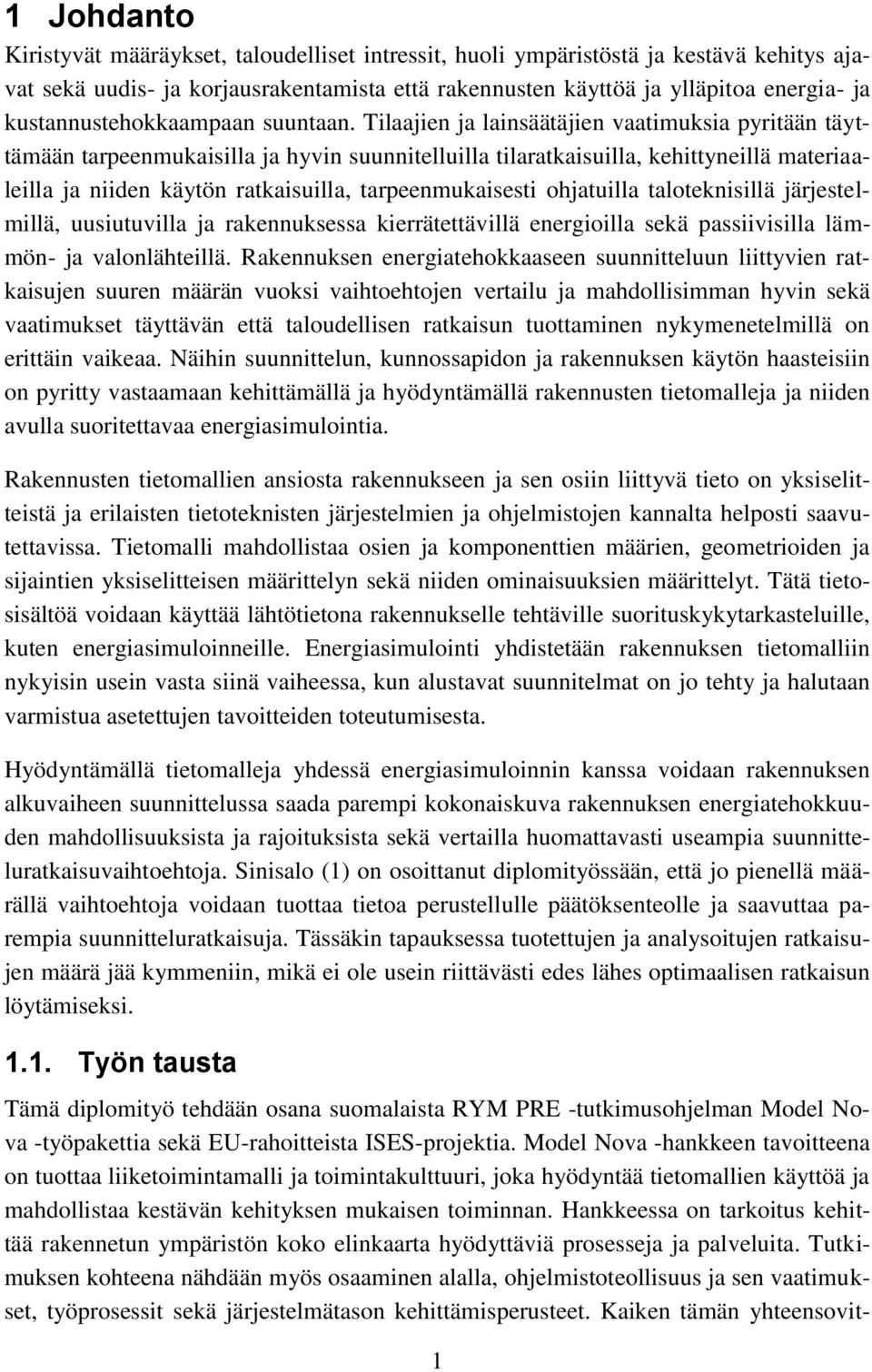 Tilaajien ja lainsäätäjien vaatimuksia pyritään täyttämään tarpeenmukaisilla ja hyvin suunnitelluilla tilaratkaisuilla, kehittyneillä materiaaleilla ja niiden käytön ratkaisuilla, tarpeenmukaisesti