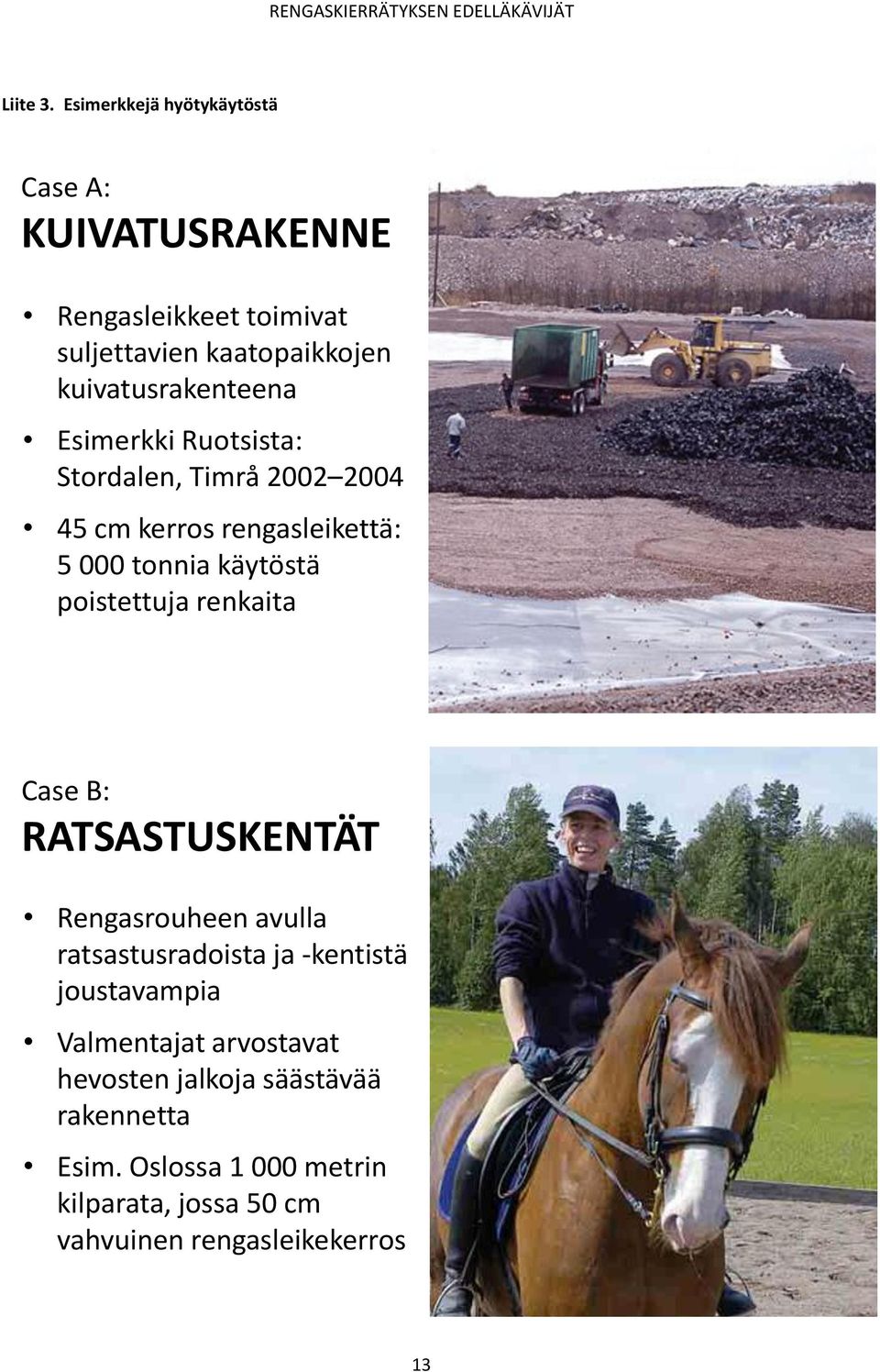 Esimerkki Ruotsista: Stordalen, Timrå 2002 2004 45 cm kerros rengasleikettä: 5 000 tonnia käytöstä poistettuja renkaita