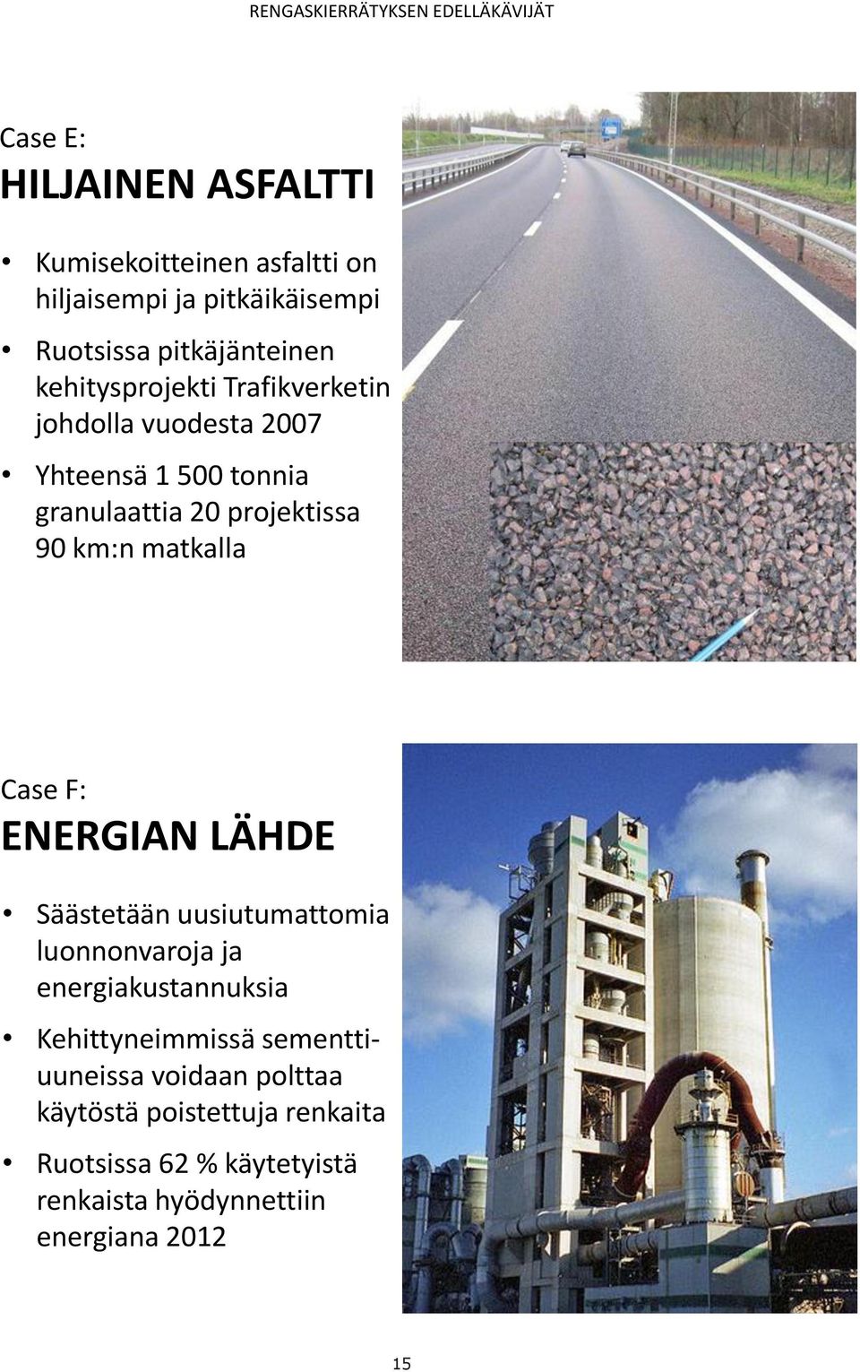 pitkäjänteinen kehitysprojekti Trafikverketin johdolla vuodesta 2007 Yhteensä 1 500 tonnia granulaattia 20 projektissa 90 km:n