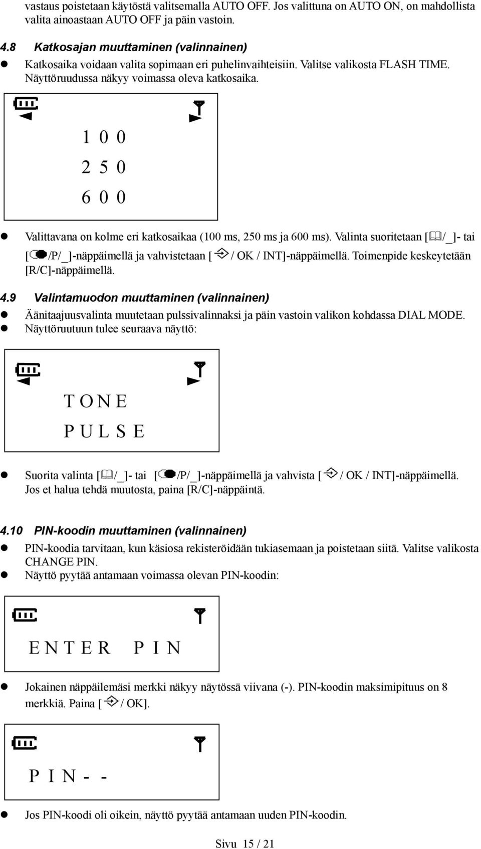 1 0 0 2 5 0 6 0 0 Valittavana on kolme eri katkosaikaa (100 ms, 250 ms ja 600 ms). Valinta suoritetaan [/_]- tai [ /P/_]-näppäimellä ja vahvistetaan [ / OK / INT]-näppäimellä.