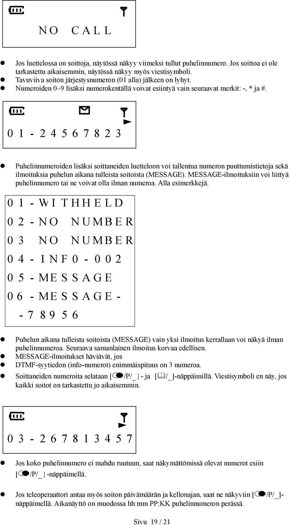 0 1-2 4 5 6 7 8 2 3 Puhelinnumeroiden lisäksi soittaneiden luetteloon voi tallentua numeron puuttumistietoja sekä ilmoituksia puhelun aikana tulleista soitoista (MESSAGE).