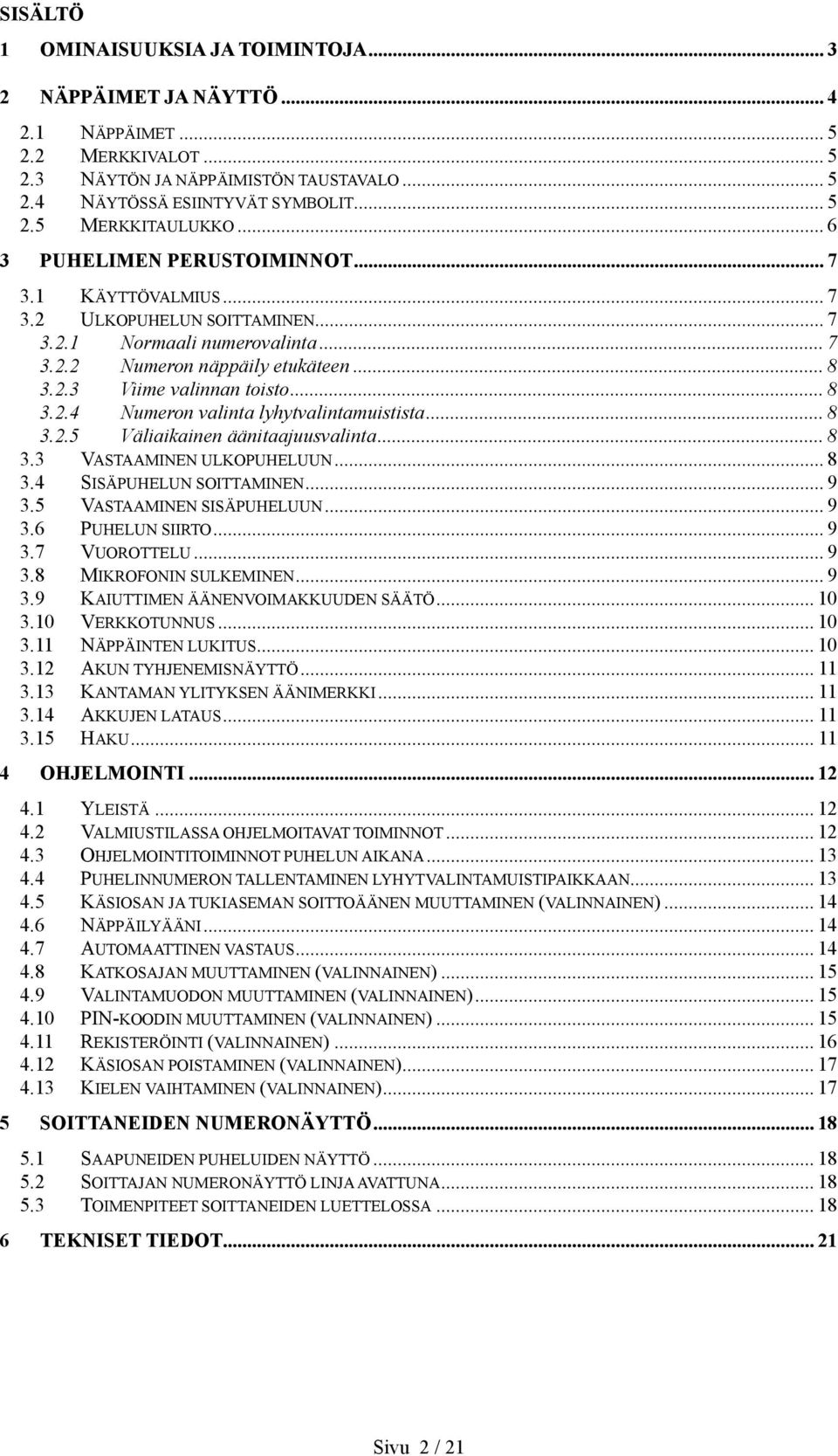 .. 8 3.2.5 Väliaikainen äänitaajuusvalinta... 8 3.3 VASTAAMINEN ULKOPUHELUUN... 8 3.4 SISÄPUHELUN SOITTAMINEN... 9 3.5 VASTAAMINEN SISÄPUHELUUN... 9 3.6 PUHELUN SIIRTO... 9 3.7 VUOROTTELU... 9 3.8 MIKROFONIN SULKEMINEN.