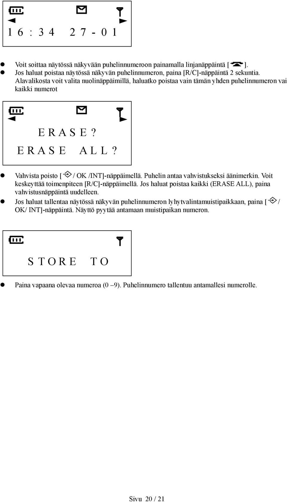 Puhelin antaa vahvistukseksi äänimerkin. Voit keskeyttää toimenpiteen [R/C]-näppäimellä. Jos haluat poistaa kaikki (ERASE ALL), paina vahvistusnäppäintä uudelleen.