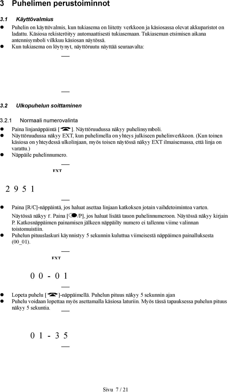 2 Ulkopuhelun soittaminen 3.2.1 Normaali numerovalinta Paina linjanäppäintä [ ]. Näyttöruudussa näkyy puhelinsymboli. Näyttöruudussa näkyy EXT, kun puhelimella on yhteys julkiseen puhelinverkkoon.