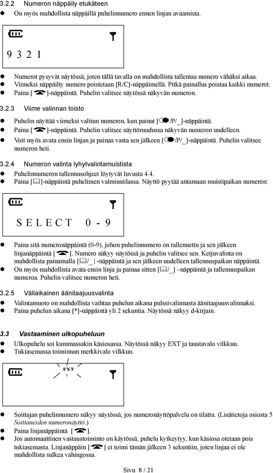 Paina [ ]-näppäintä. Puhelin valitsee näytössä näkyvän numeron. 3.2.3 Viime valinnan toisto Puhelin näyttää viimeksi valitun numeron, kun painat [ /P/_]-näppäintä. Paina [ ]-näppäintä.