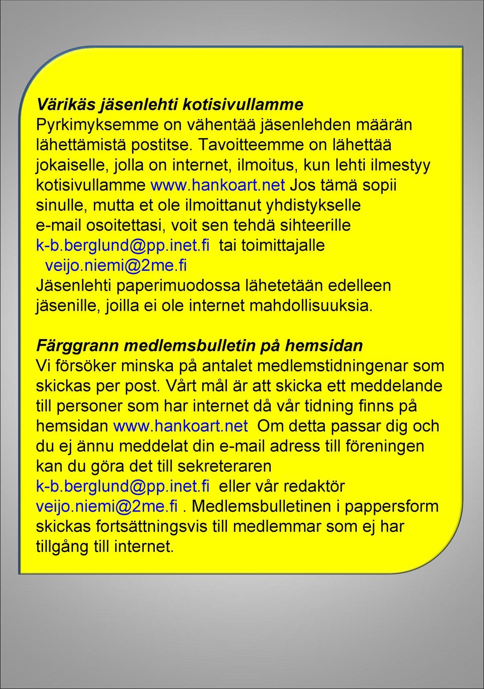 net Jos tämä sopii sinulle, mutta et ole ilmoittanut yhdistykselle e-mail osoitettasi, voit sen tehdä sihteerille k-b.berglund@pp.inet.fi tai toimittajalle veijo.niemi@2me.