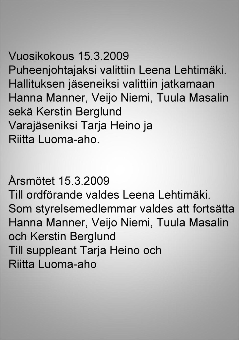 Varajäseniksi Tarja Heino ja Riitta Luoma-aho. Årsmötet 15.3.2009 Till ordförande valdes Leena Lehtimäki.