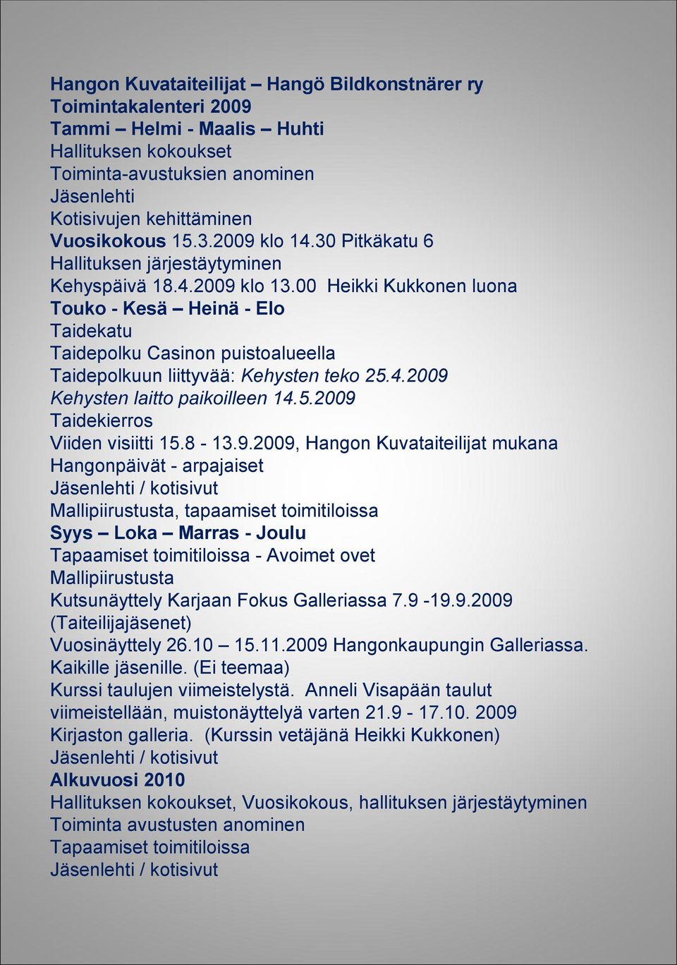 00 Heikki Kukkonen luona Touko - Kesä Heinä - Elo Taidekatu Taidepolku Casinon puistoalueella Taidepolkuun liittyvää: Kehysten teko 25.4.2009 Kehysten laitto paikoilleen 14.5.2009 Taidekierros Viiden visiitti 15.