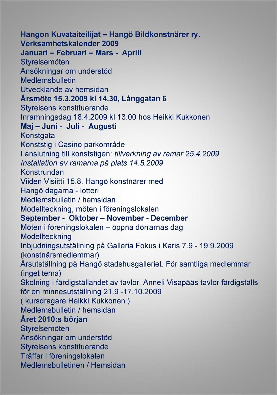 00 hos Heikki Kukkonen Maj Juni - Juli - Augusti Konstgata Konststig i Casino parkområde I anslutning till konststigen: tillverkning av ramar 25.4.2009 Installation av ramarna på plats 14.5.2009 Konstrundan Viiden Visiitti 15.