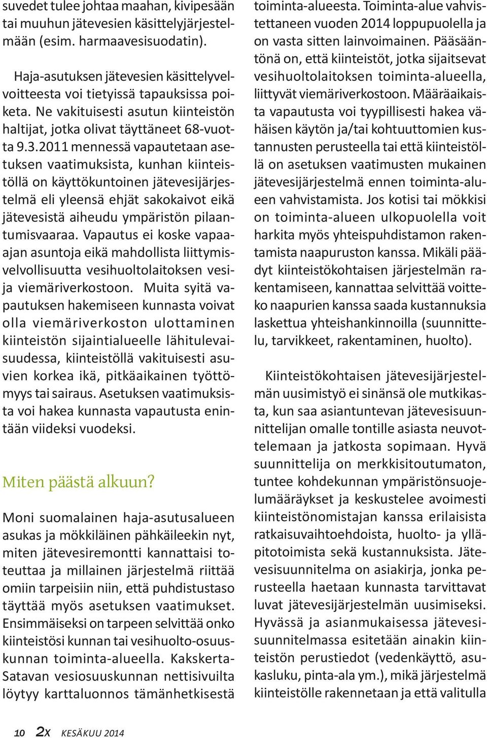 2011 mennessä vapautetaan asetuksen vaatimuksista, kunhan kiinteistöllä on käyttökuntoinen jätevesijärjestelmä eli yleensä ehjät sakokaivot eikä jätevesistä aiheudu ympäristön pilaantumisvaaraa.