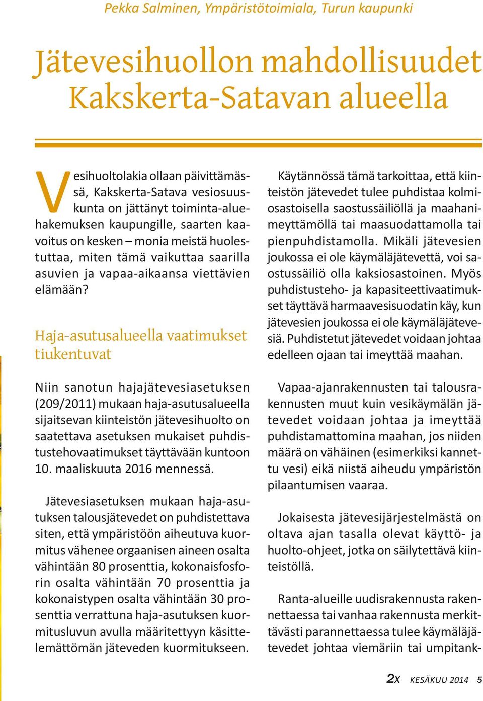 Haja-asutusalueella vaatimukset tiukentuvat Niin sanotun hajajätevesiasetuksen (209/2011) mukaan haja-asutusalueella sijaitsevan kiinteistön jätevesihuolto on saatettava asetuksen mukaiset