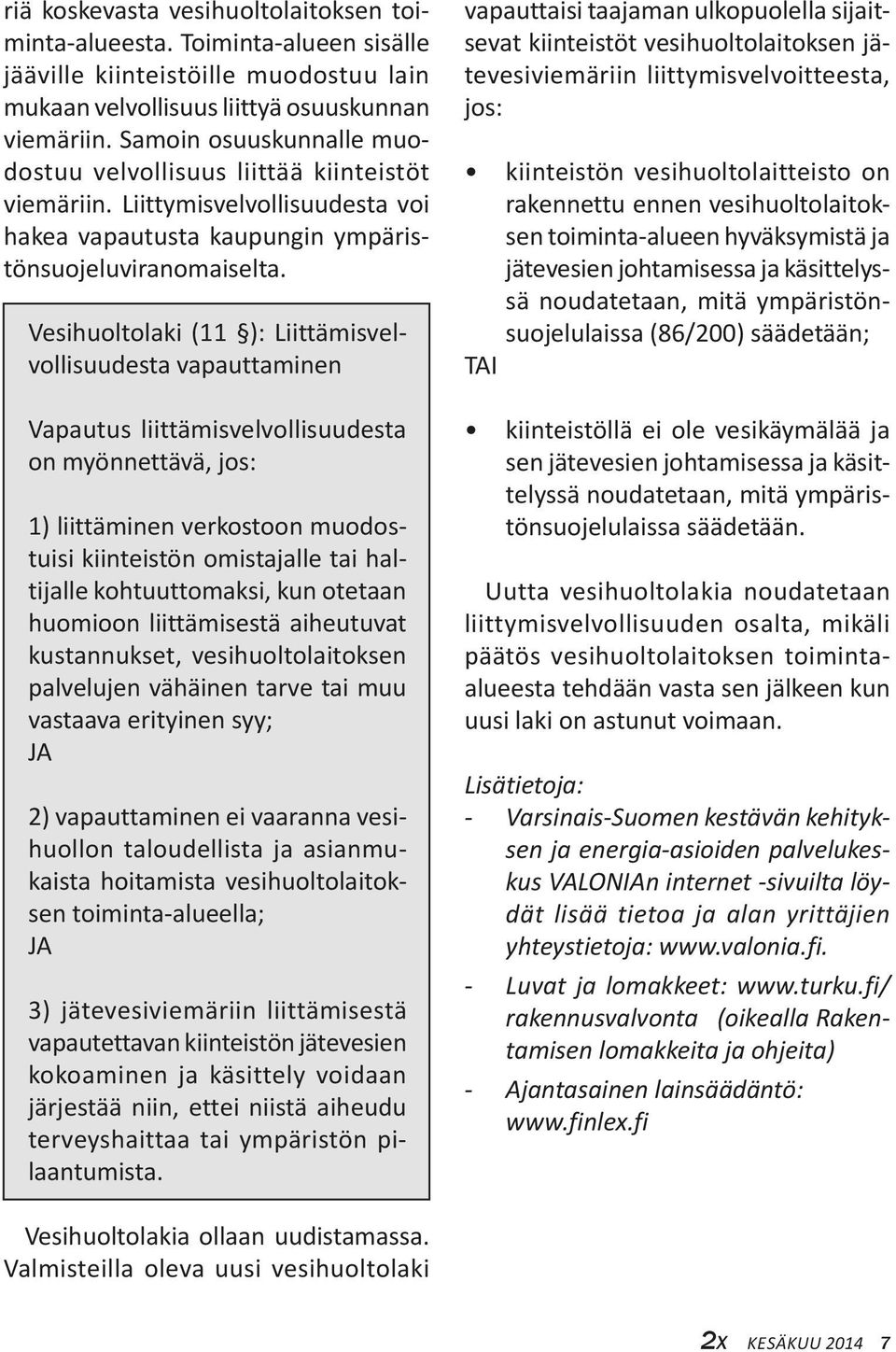 Vesihuoltolaki (11 ): Liittämisvelvollisuudesta vapauttaminen Vapautus liittämisvelvollisuudesta on myönnettävä, jos: 1) liittäminen verkostoon muodostuisi kiinteistön omistajalle tai haltijalle