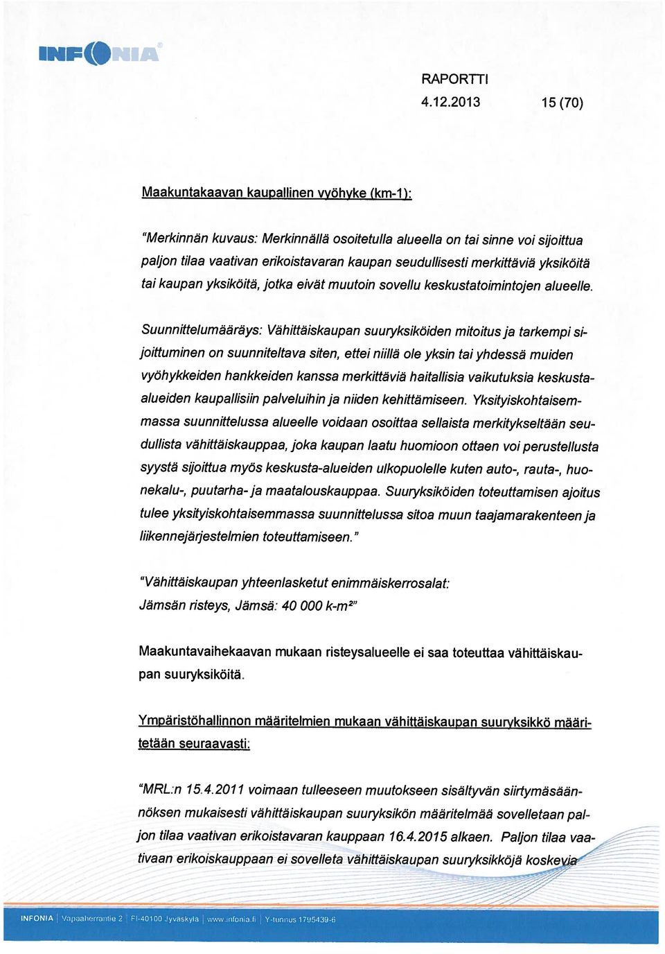 2011 voimaan tulleeseen muutokseen sisältyvän siirtymäsään tetään seuraavasti: Ympäristöhallinnon määritelmien mukaan vähittäiskaupan suuryksikkö määri pan suuryksiköitä.