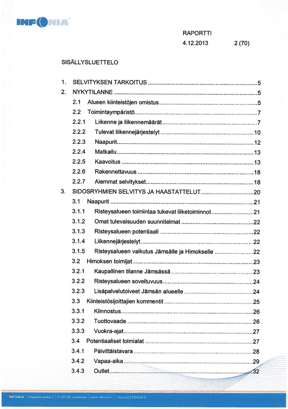 1.2 Omat tulevaisuuden suunnitelmat 22 3.1.3 Risteysalueen potentiaali 22 3.1.4 Liikennejärjestelyt 22 3.1.5 Risteysalueen vaikutus Jämsälle ja Himokselle 22 3.2 Himoksen toimijat 23 3.2.1 Kaupallinen tilanne Jämsässä 23 3.