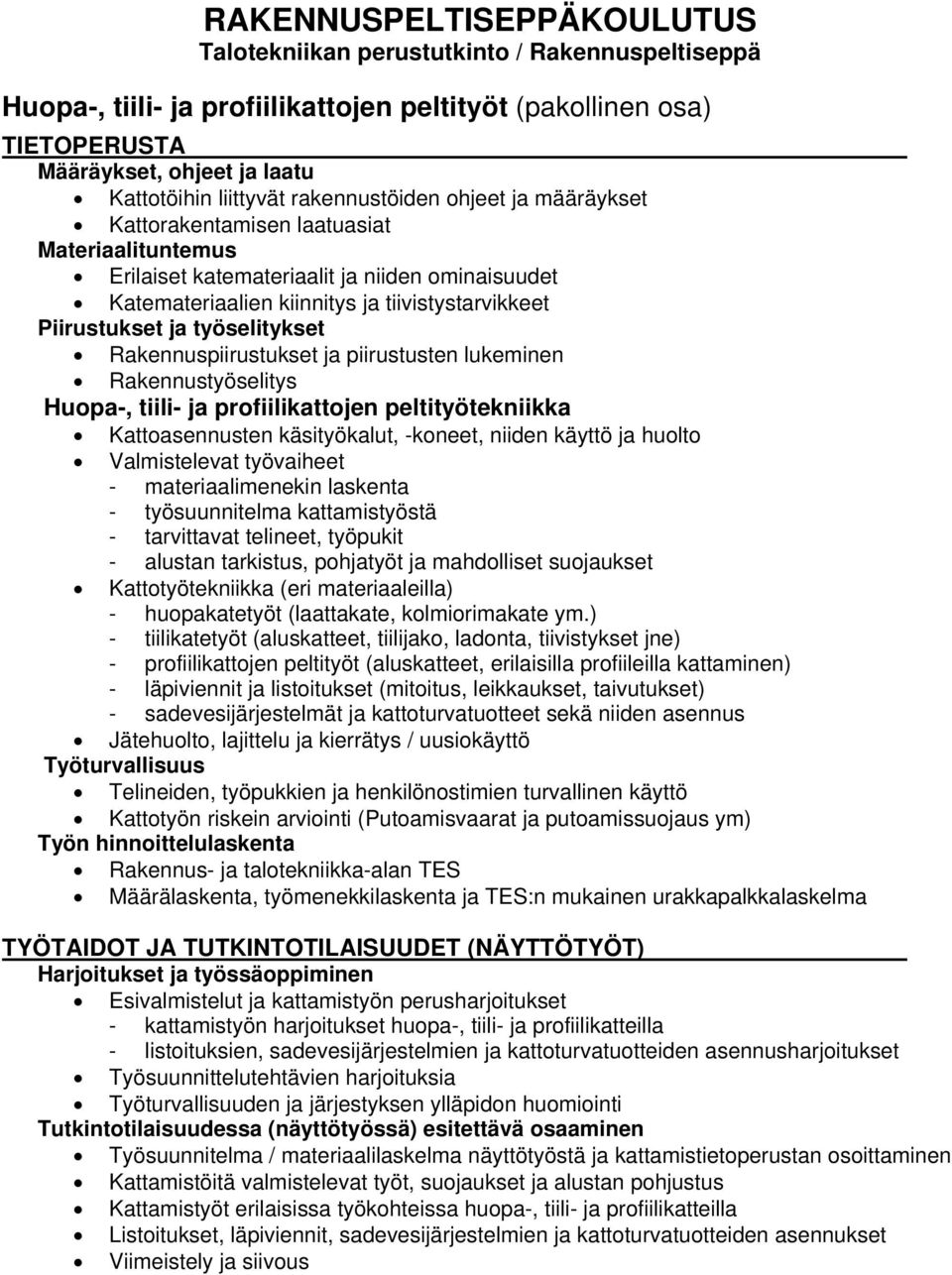 -koneet, niiden käyttö ja huolto - materiaalimenekin laskenta - työsuunnitelma kattamistyöstä - alustan tarkistus, pohjatyöt ja mahdolliset suojaukset Kattotyötekniikka (eri materiaaleilla) -