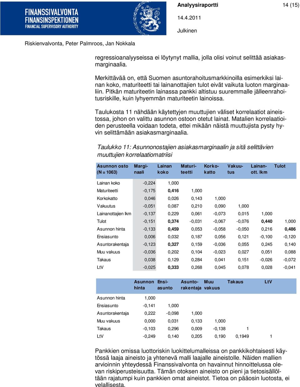 Pitkän maturiteetin lainassa pankki altistuu suuremmalle jälleenrahoitusriskille, kuin lyhyemmän maturiteetin lainoissa.