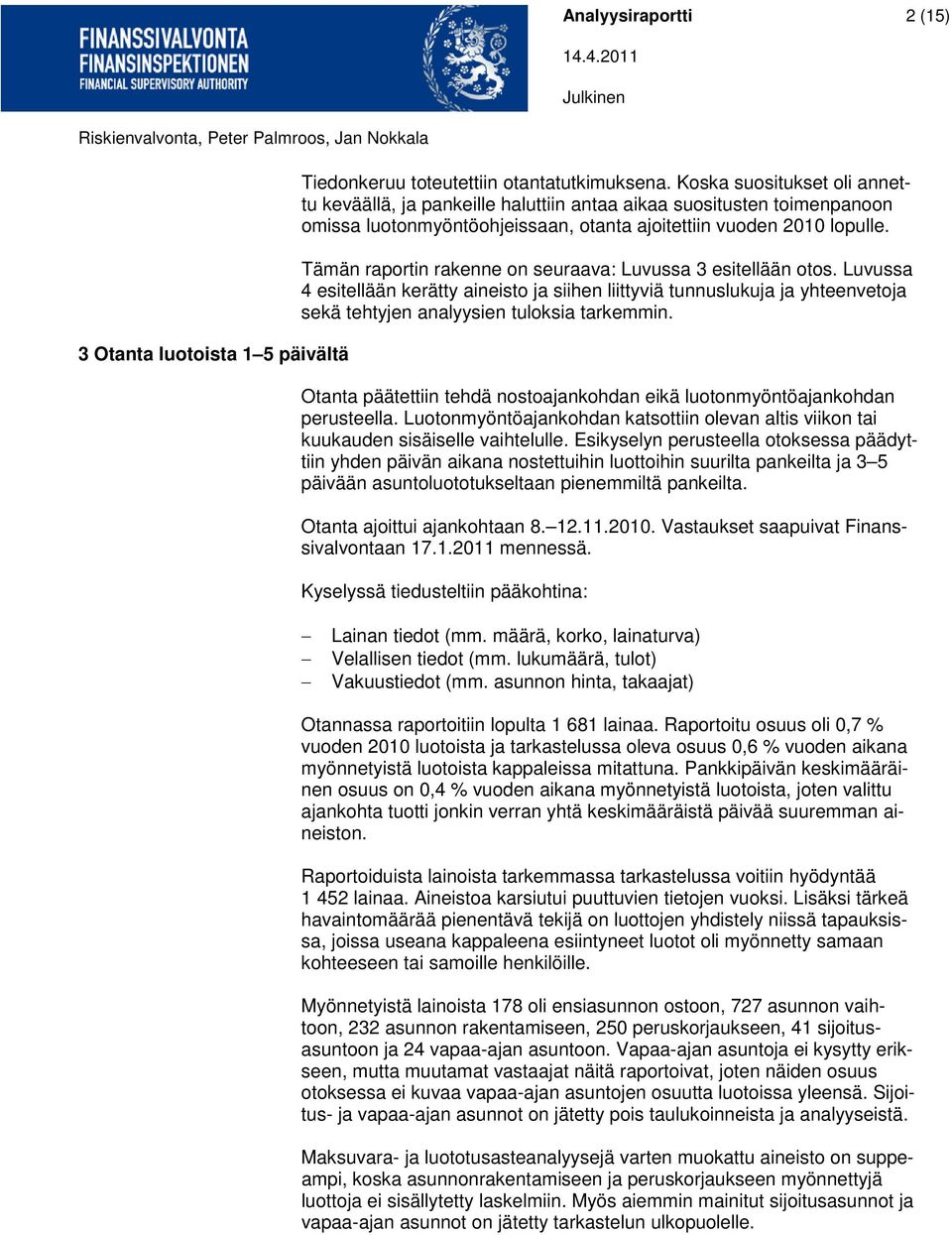 Tämän raportin rakenne on seuraava: Luvussa 3 esitellään otos. Luvussa 4 esitellään kerätty aineisto ja siihen liittyviä tunnuslukuja ja yhteenvetoja sekä tehtyjen analyysien tuloksia tarkemmin.