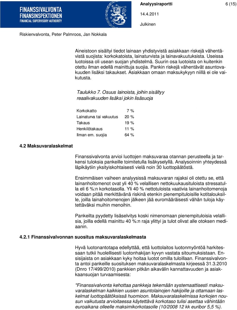 Asiakkaan omaan maksukykyyn niillä ei ole vaikutusta. Taulukko 7. Osuus lainoista, joihin sisältyy reaalivakuuden lisäksi jokin lisäsuoja 4.