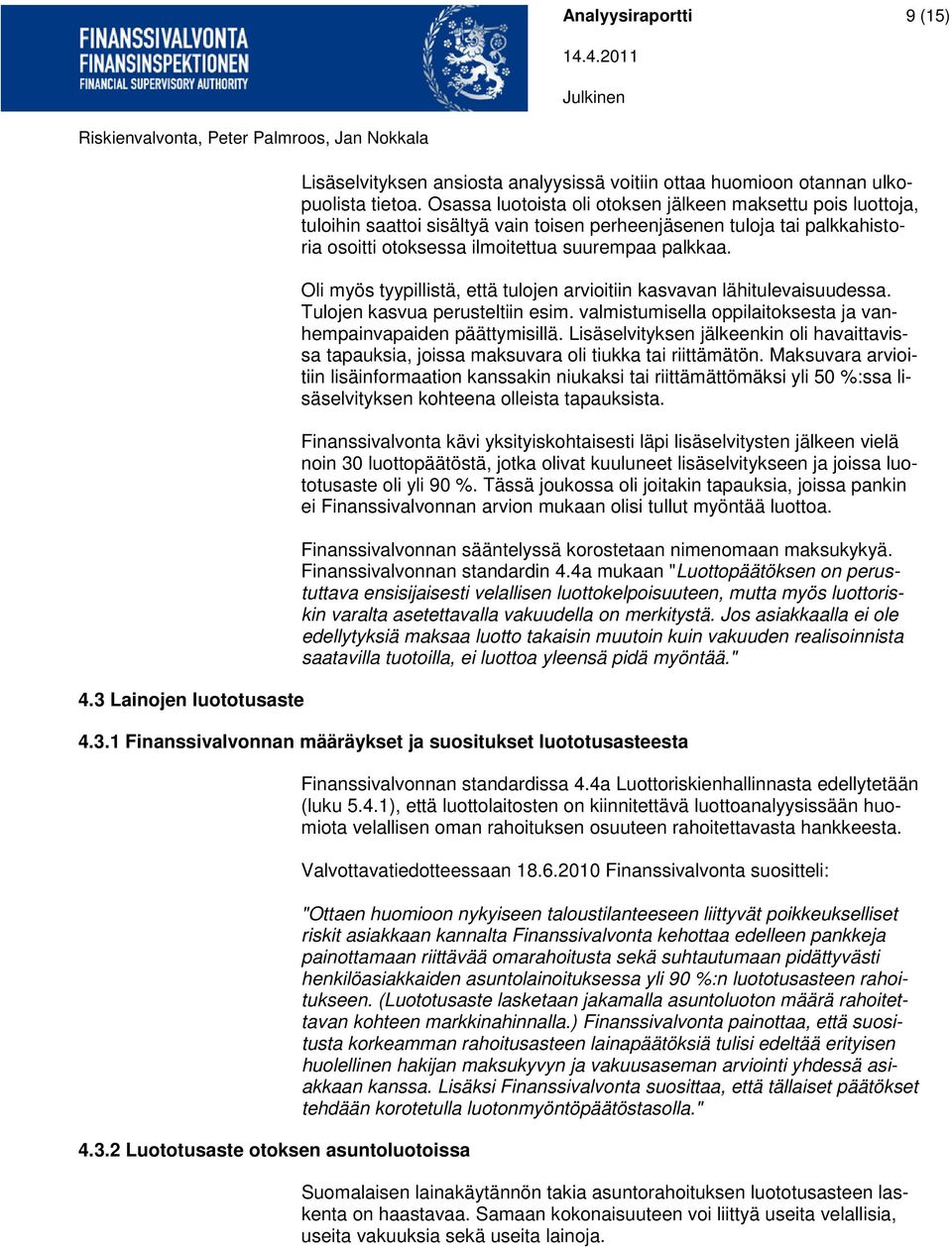 Oli myös tyypillistä, että tulojen arvioitiin kasvavan lähitulevaisuudessa. Tulojen kasvua perusteltiin esim. valmistumisella oppilaitoksesta ja vanhempainvapaiden päättymisillä.