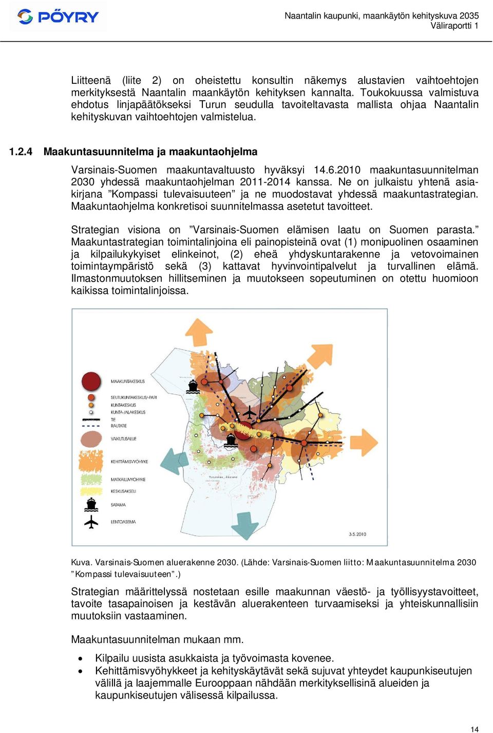 4 Maakuntasuunnitelma ja maakuntaohjelma Varsinais-Suomen maakuntavaltuusto hyväksyi 14.6.2010 maakuntasuunnitelman 2030 yhdessä maakuntaohjelman 2011-2014 kanssa.