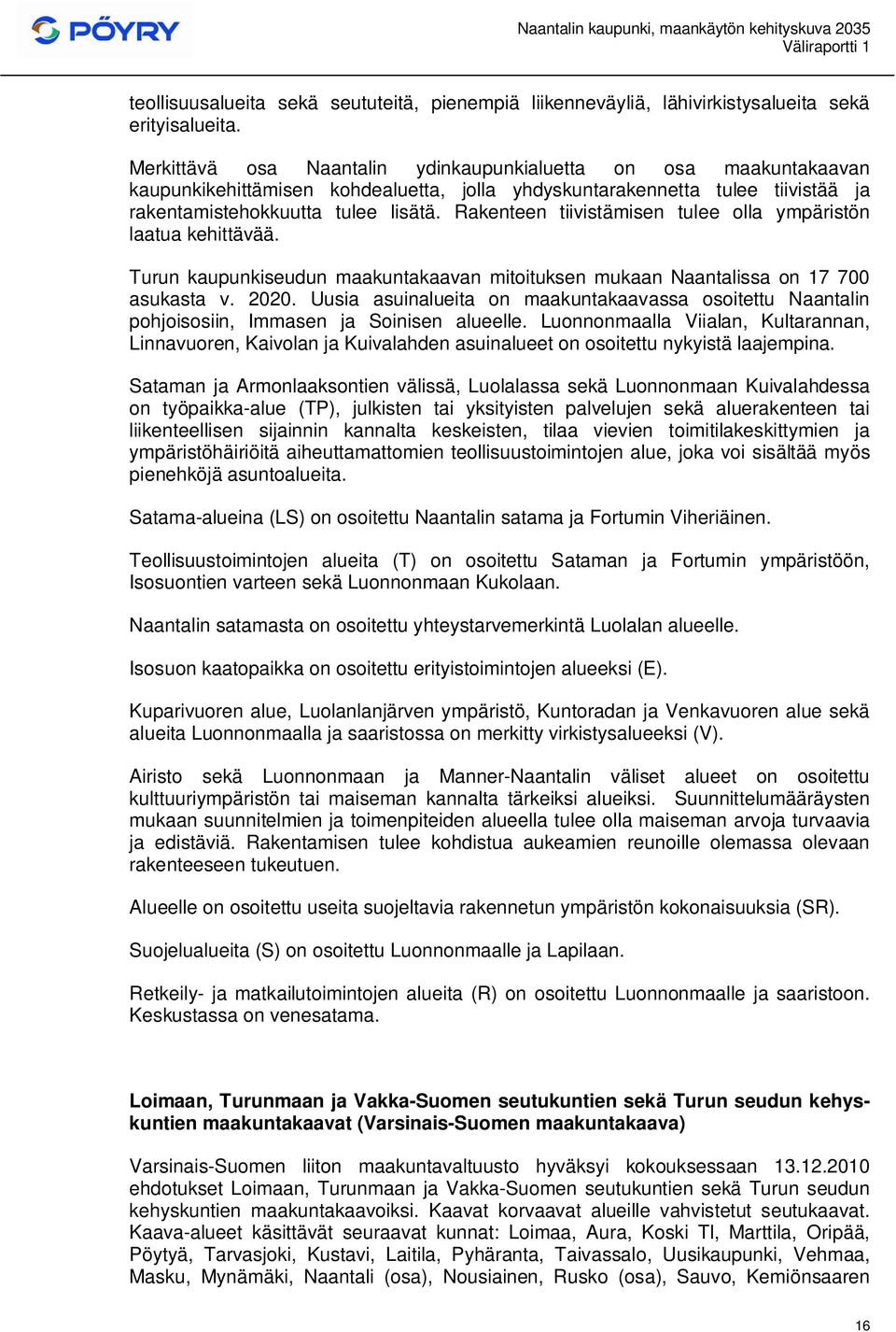 Rakenteen tiivistämisen tulee olla ympäristön laatua kehittävää. Turun kaupunkiseudun maakuntakaavan mitoituksen mukaan Naantalissa on 17 700 asukasta v. 2020.