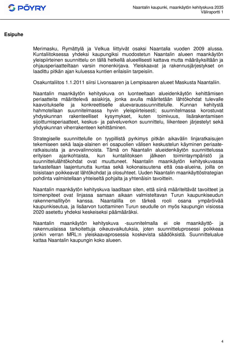 monenkirjava. Yleiskaavat ja rakennusjärjestykset on laadittu pitkän ajan kuluessa kuntien erilaisiin tarpeisiin. Osakuntaliitos 1.1.2011 siirsi Livonsaaren ja Lempisaaren alueet Maskusta Naantaliin.