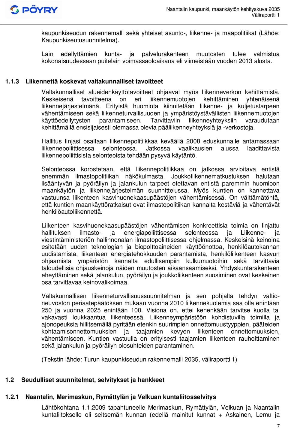 alusta. 1.1.3 Liikennettä koskevat valtakunnalliset tavoitteet Valtakunnalliset alueidenkäyttötavoitteet ohjaavat myös liikenneverkon kehittämistä.