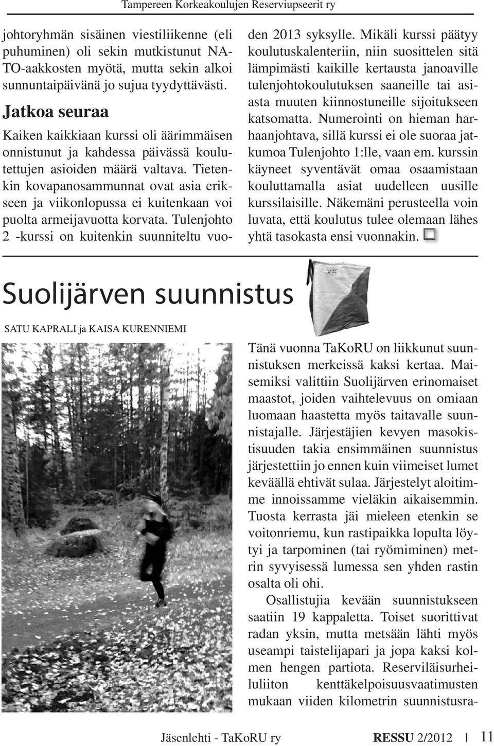 Tietenkin kovapanosammunnat ovat asia erikseen ja viikonlopussa ei kuitenkaan voi puolta armeijavuotta korvata. Tulenjohto 2 -kurssi on kuitenkin suunniteltu vuoden 2013 syksylle.