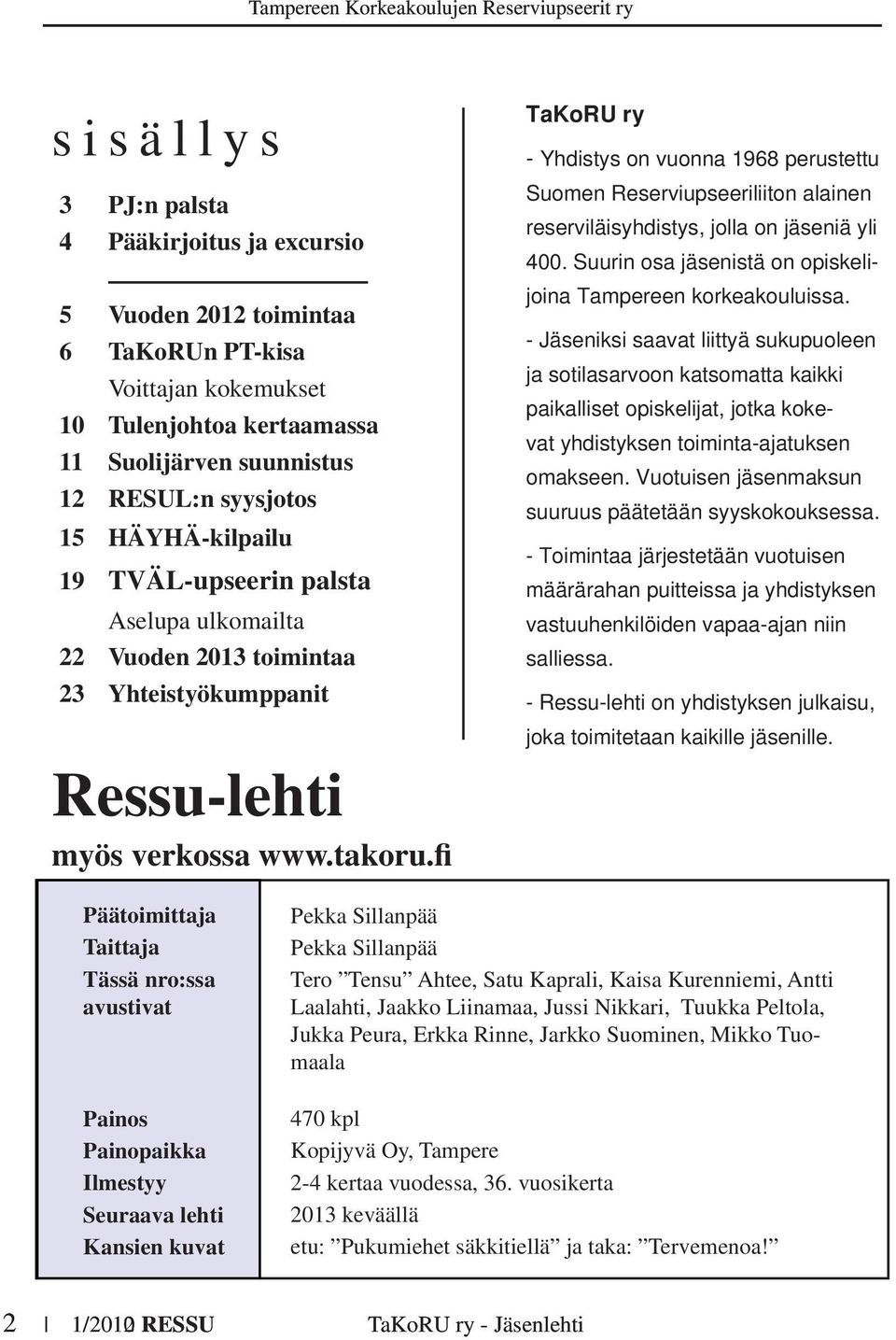 fi TaKoRU ry - Yhdistys on vuonna 1968 perustettu Suomen Reserviupseeriliiton alainen reserviläisyhdistys, jolla on jäseniä yli 400. Suurin osa jäsenistä on opiskelijoina Tampereen korkeakouluissa.
