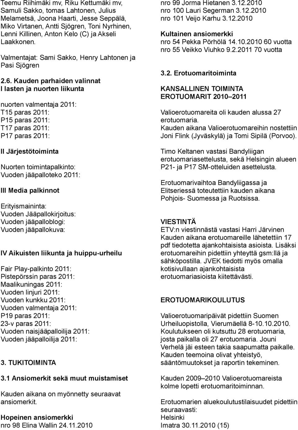 Kauden parhaiden valinnat I lasten ja nuorten liikunta nuorten valmentaja 2011: T15 paras 2011: P15 paras 2011: T17 paras 2011: P17 paras 2011: II Järjestötoiminta Nuorten toimintapalkinto: Vuoden