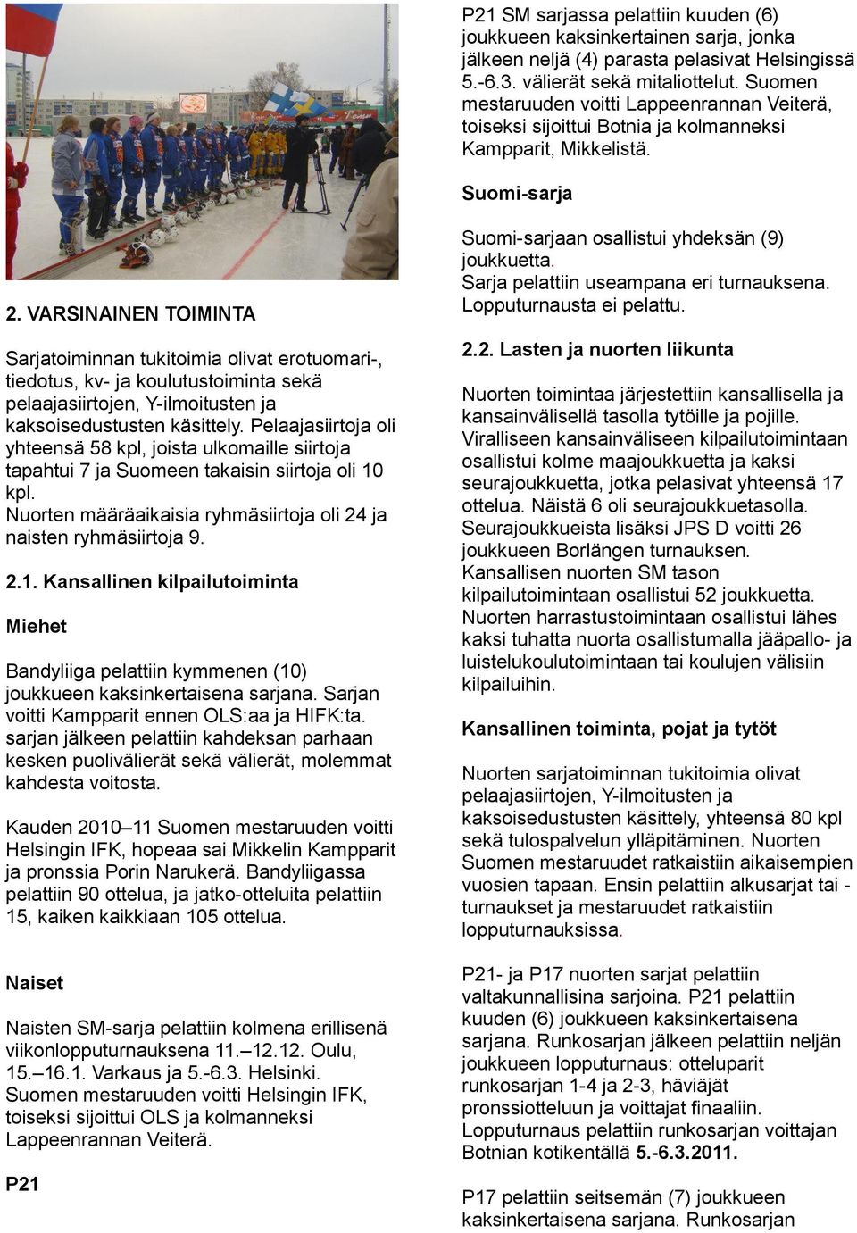 VARSINAINEN TOIMINTA Sarjatoiminnan tukitoimia olivat erotuomari-, tiedotus, kv- ja koulutustoiminta sekä pelaajasiirtojen, Y-ilmoitusten ja kaksoisedustusten käsittely.