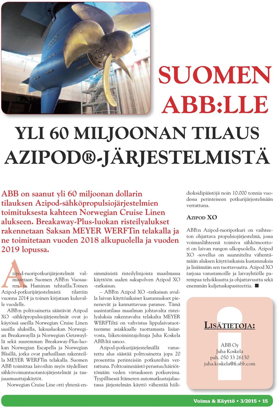 Azipod-ruoripotkurijärjestelmät valmistetaan Suomen ABB:n Vuosaaren ja Haminan tehtailla.toinen Azipod-potkurijärjestelmistä tilattiin vuonna 2014 ja toinen kirjataan kuluvalle vuodelle.
