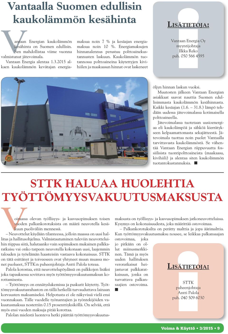 Kaukolämmön tuotannossa polttoaineina käytettyjen kivihiilen ja maakaasun hinnat ovat laskeneet i Lisätietoja: Vantaan Energia Oy myyntijohtaja Ilkka Reko puh. 050 566 4595 öljyn hinnan laskun vuoksi.