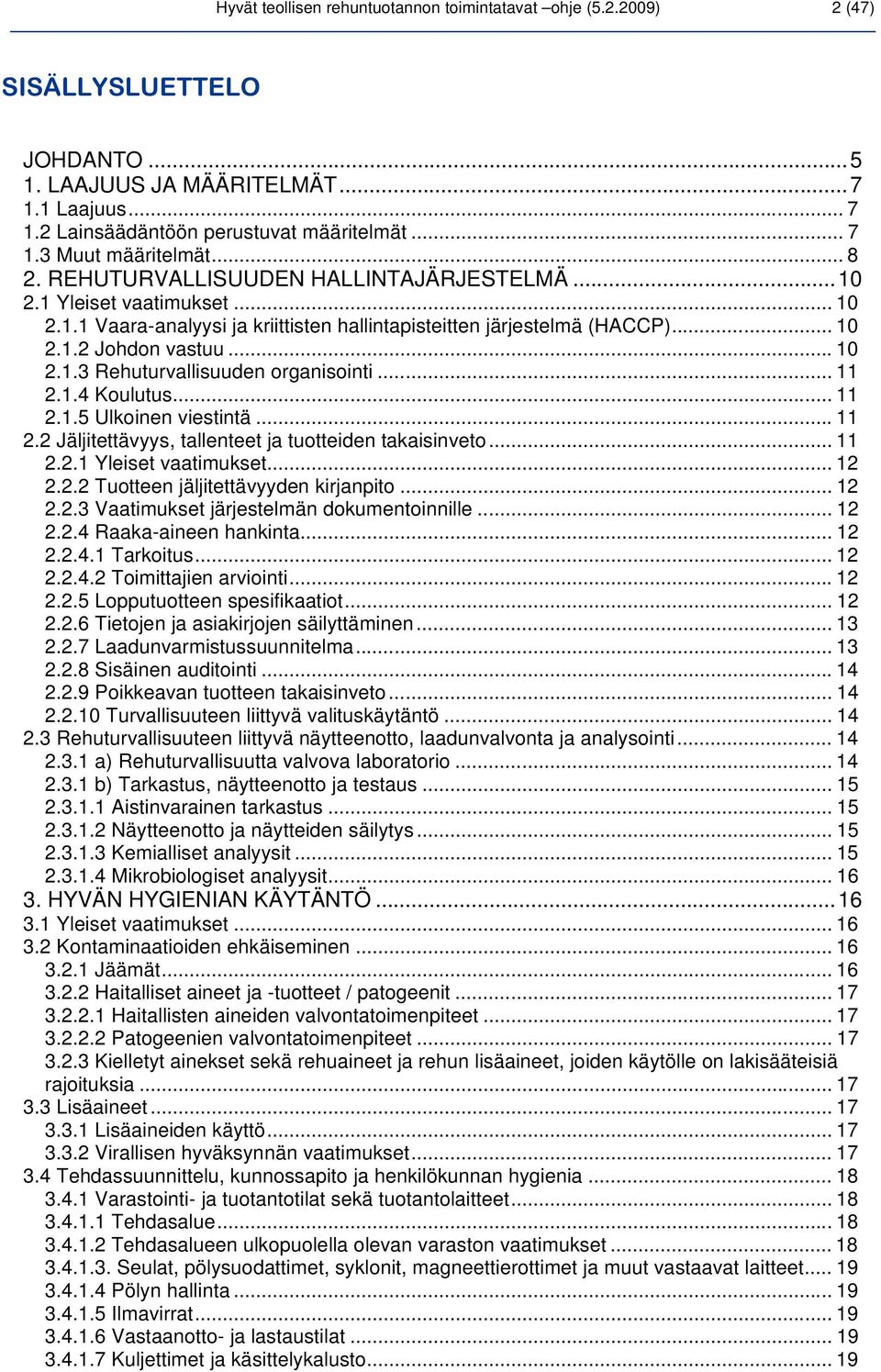 .. 11 2.1.4 Koulutus... 11 2.1.5 Ulkoinen viestintä...11 2.2 Jäljitettävyys, tallenteet ja tuotteiden takaisinveto... 11 2.2.1 Yleiset vaatimukset... 12 2.2.2 Tuotteen jäljitettävyyden kirjanpito.