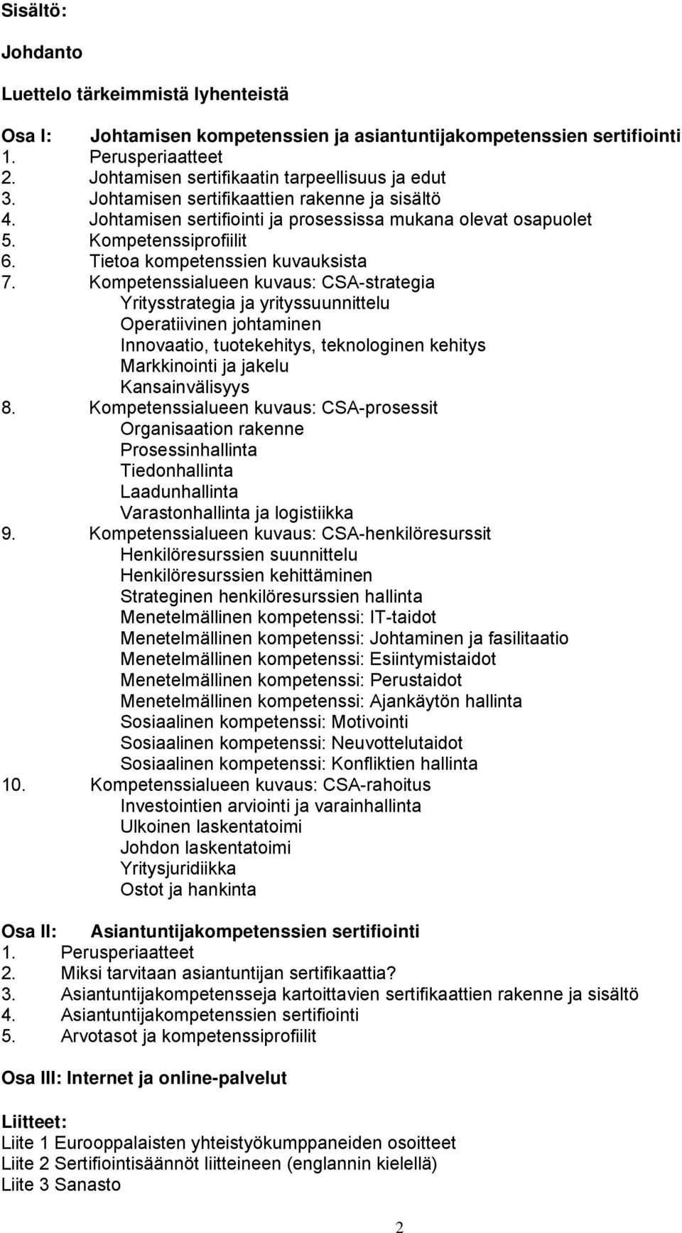 Kompetenssialueen kuvaus: CSA-strategia Yritysstrategia ja yrityssuunnittelu Operatiivinen johtaminen Innovaatio, tuotekehitys, teknologinen kehitys Markkinointi ja jakelu Kansainvälisyys 8.