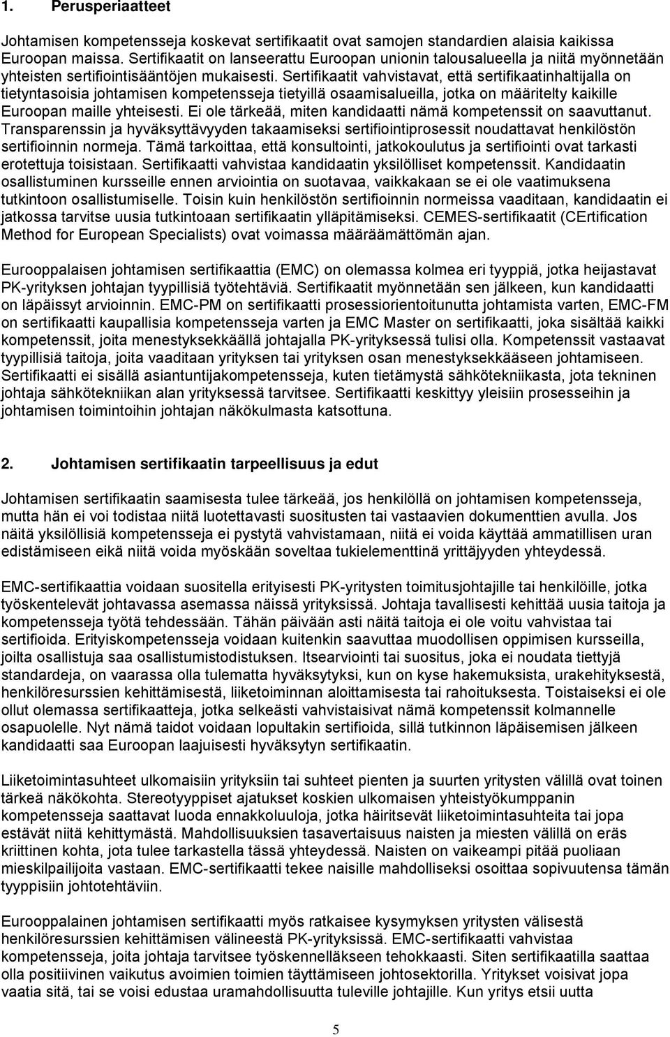 Sertifikaatit vahvistavat, että sertifikaatinhaltijalla on tietyntasoisia johtamisen kompetensseja tietyillä osaamisalueilla, jotka on määritelty kaikille Euroopan maille yhteisesti.