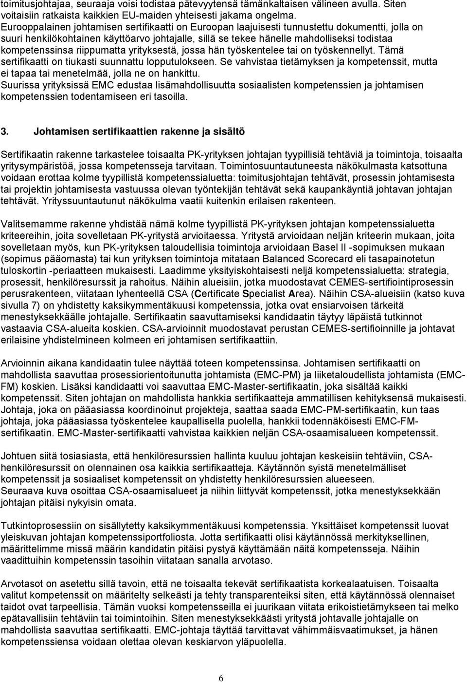 kompetenssinsa riippumatta yrityksestä, jossa hän työskentelee tai on työskennellyt. Tämä sertifikaatti on tiukasti suunnattu lopputulokseen.