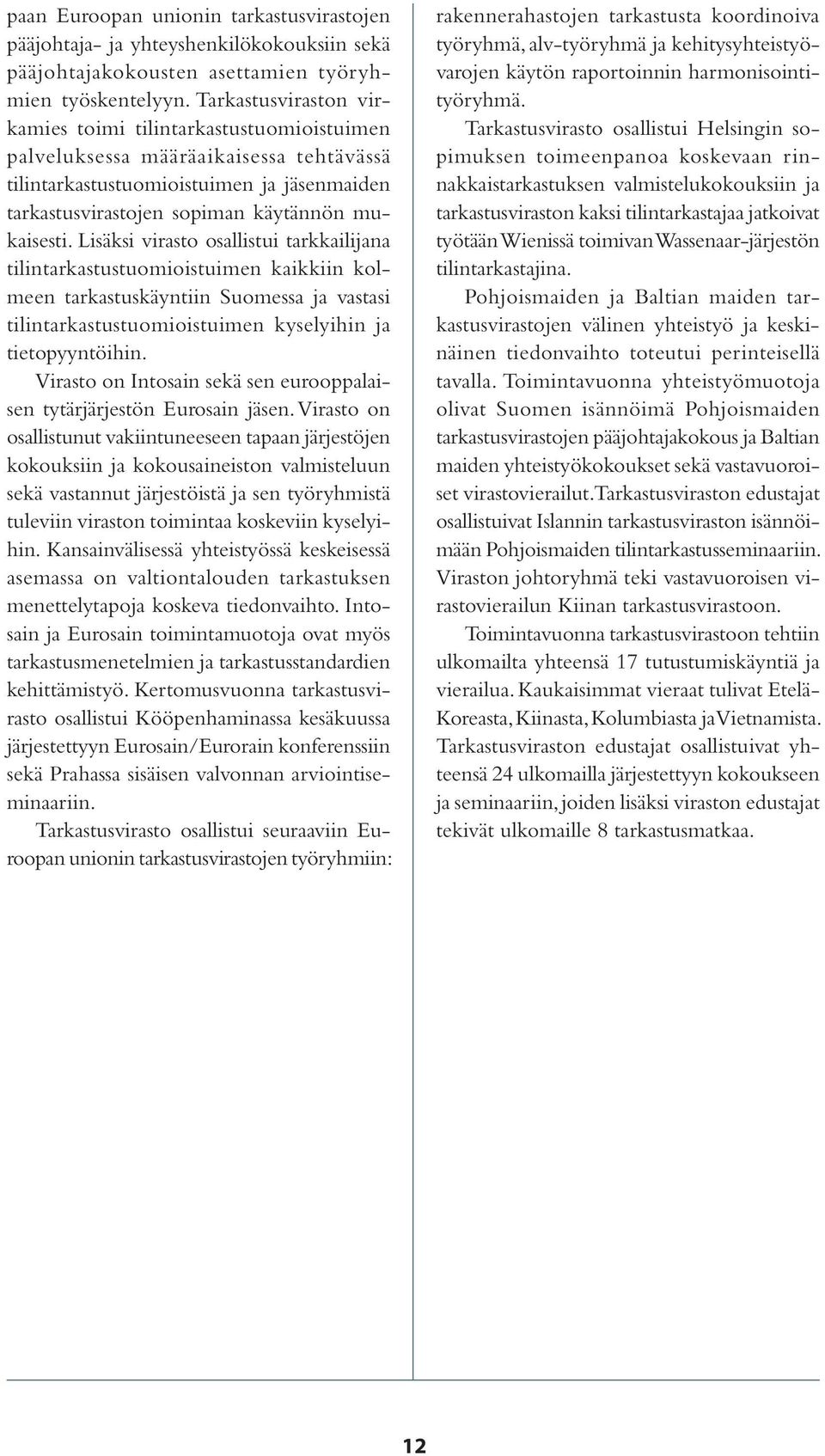 Lisäksi virasto osallistui tarkkailijana tilintarkastustuomioistuimen kaikkiin kolmeen tarkastuskäyntiin Suomessa ja vastasi tilintarkastustuomioistuimen kyselyihin ja tietopyyntöihin.