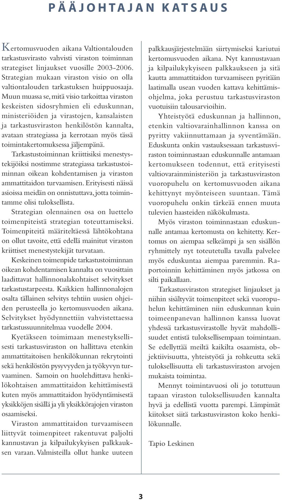 Muun muassa se, mitä visio tarkoittaa viraston keskeisten sidosryhmien eli eduskunnan, ministeriöiden ja virastojen, kansalaisten ja tarkastusviraston henkilöstön kannalta, avataan strategiassa ja