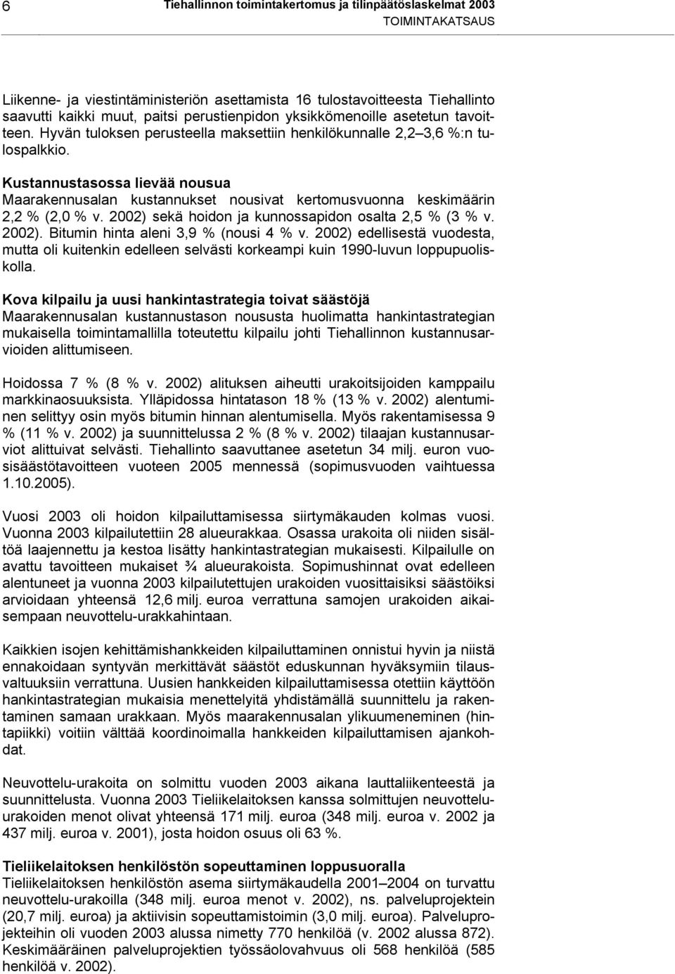 Kustannustasossa lievää nousua Maarakennusalan kustannukset nousivat kertomusvuonna keskimäärin 2,2 % (2,0 % v. 2002) sekä hoidon ja kunnossapidon osalta 2,5 % (3 % v. 2002). Bitumin hinta aleni 3,9 % (nousi 4 % v.