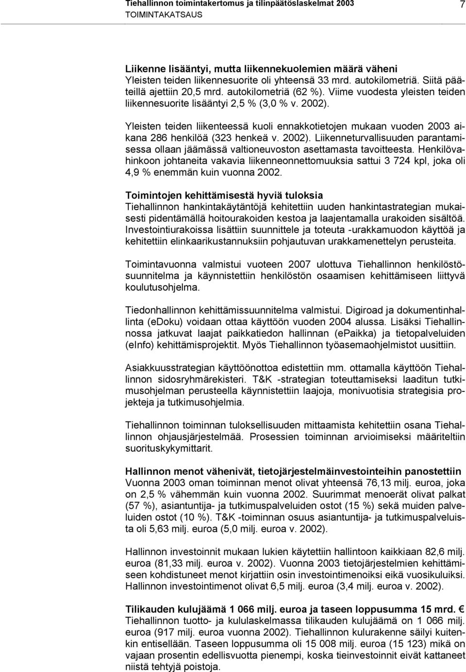 Yleisten teiden liikenteessä kuoli ennakkotietojen mukaan vuoden 2003 aikana 286 henkilöä (323 henkeä v. 2002).