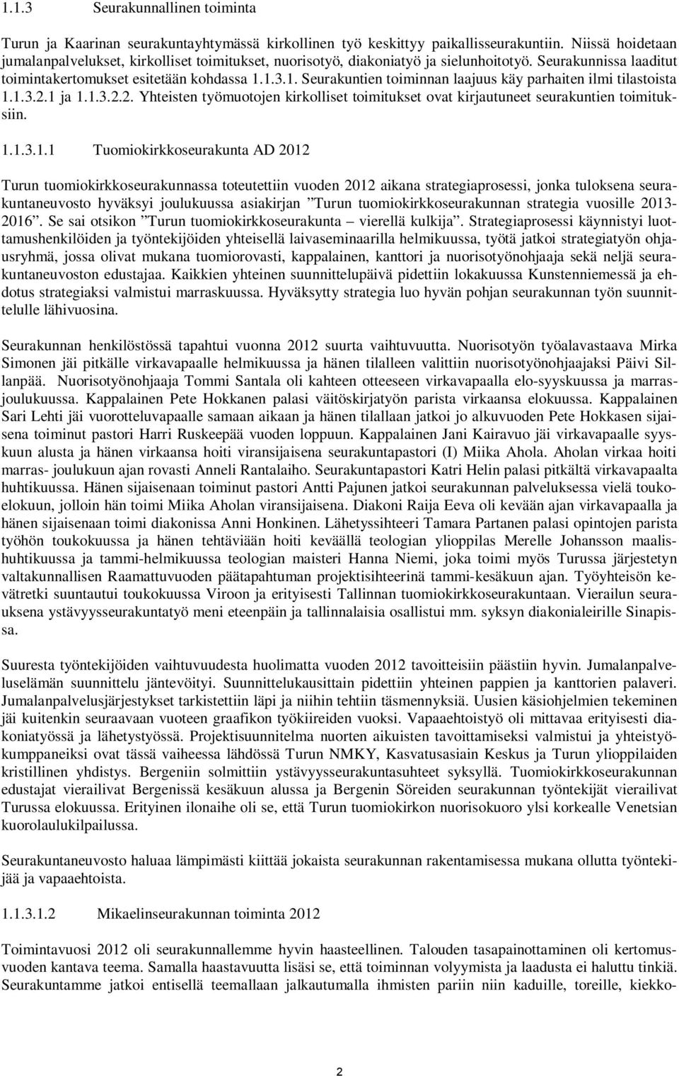 1.3.1. Seurakuntien toiminnan laajuus käy parhaiten ilmi tilastoista 1.1.3.2.1 ja 1.1.3.2.2. Yhteisten työmuotojen kirkolliset toimitukset ovat kirjautuneet seurakuntien toimituksiin. 1.1.3.1.1