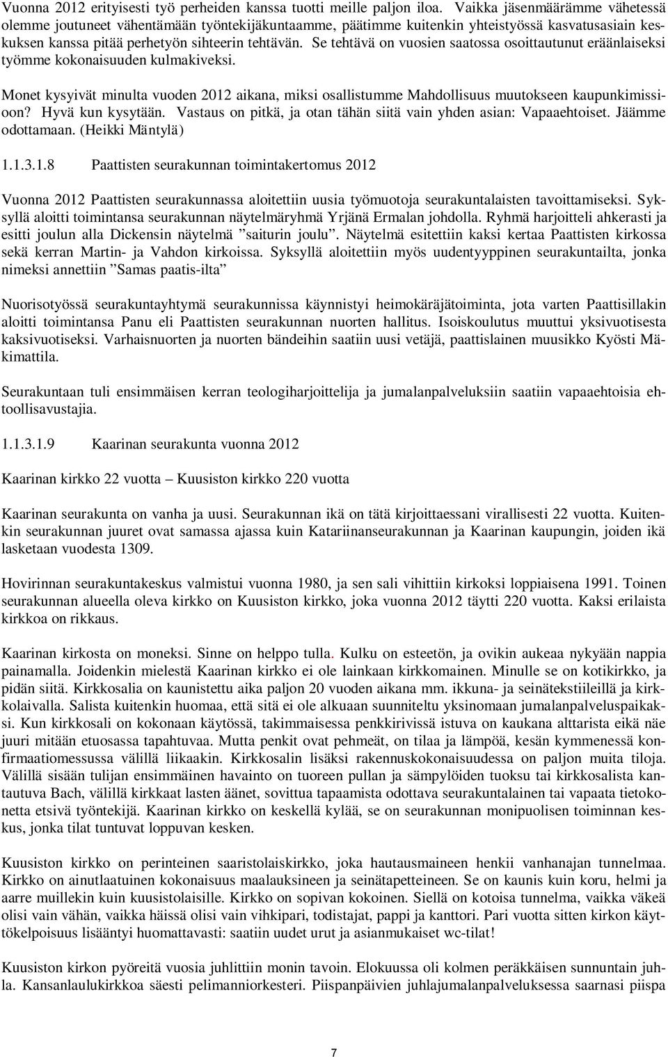 Se tehtävä on vuosien saatossa osoittautunut eräänlaiseksi työmme kokonaisuuden kulmakiveksi. Monet kysyivät minulta vuoden 2012 aikana, miksi osallistumme Mahdollisuus muutokseen kaupunkimissioon?