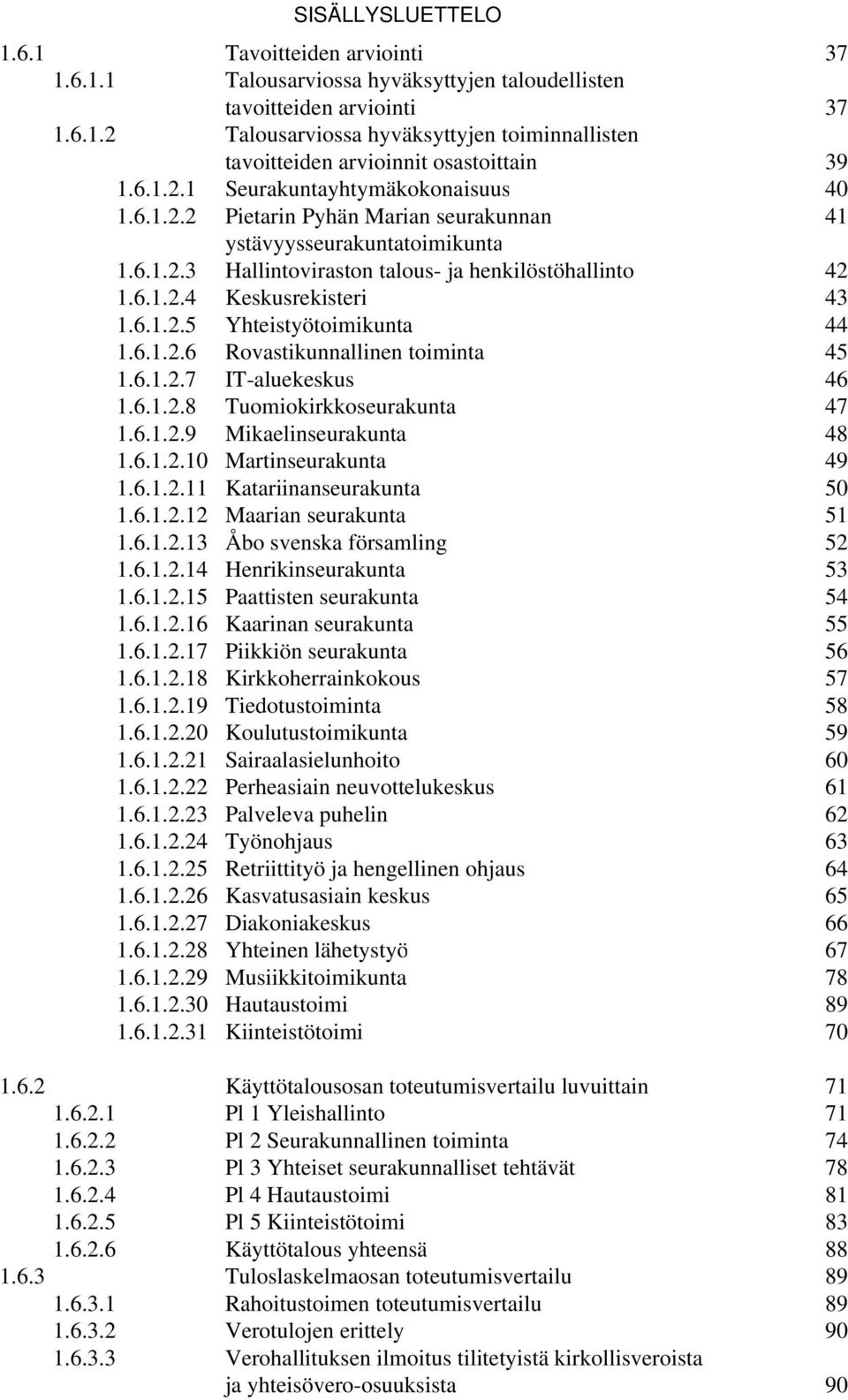 6.1.2.5 Yhteistyötoimikunta 44 1.6.1.2.6 Rovastikunnallinen toiminta 45 1.6.1.2.7 IT-aluekeskus 46 1.6.1.2.8 Tuomiokirkkoseurakunta 47 1.6.1.2.9 Mikaelinseurakunta 48 1.6.1.2.10 Martinseurakunta 49 1.