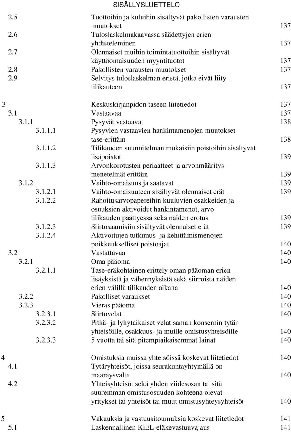 9 Selvitys tuloslaskelman eristä, jotka eivät liity tilikauteen 137 3 Keskuskirjanpidon taseen liitetiedot 137 3.1 Vastaavaa 137 3.1.1 Pysyvät vastaavat 138 3.1.1.1 Pysyvien vastaavien hankintamenojen muutokset tase-erittäin 138 3.