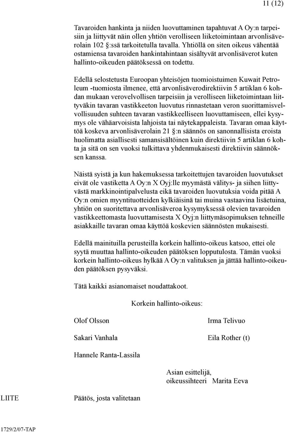 Edellä selostetusta Euroopan yhteisöjen tuomioistuimen Kuwait Petroleum -tuomiosta ilmenee, että arvonlisäverodirektiivin 5 artiklan 6 kohdan mukaan verovelvollisen tarpeisiin ja verolliseen